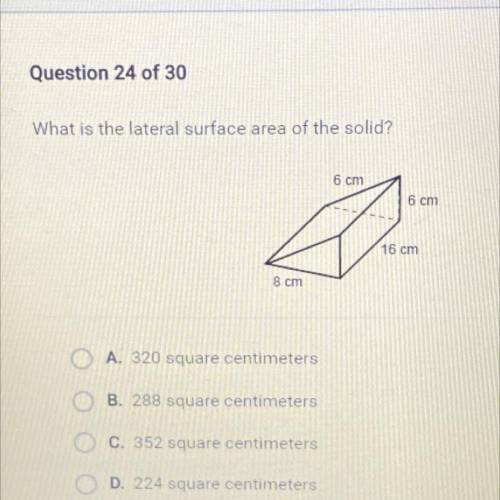 What is the lateral surface area of the solid?

A. 320 square centimeters
B. 288 square centimeter