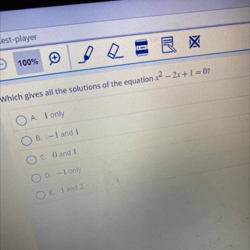 Which gives all the solutions of the equation x2 - 2x + 1 = 02

O A. 1 only
OB. -1 and 1
O C. O an