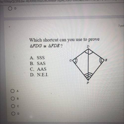 Which shortcut can you use to prove

AFDG & AFDE?
A. SSS
B. SAS
C. AAS
D. N.E.I.