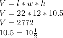 V=l*w*h\\V= 22*12*10.5 \\V=2772\\10.5=10\frac{1}{2}
