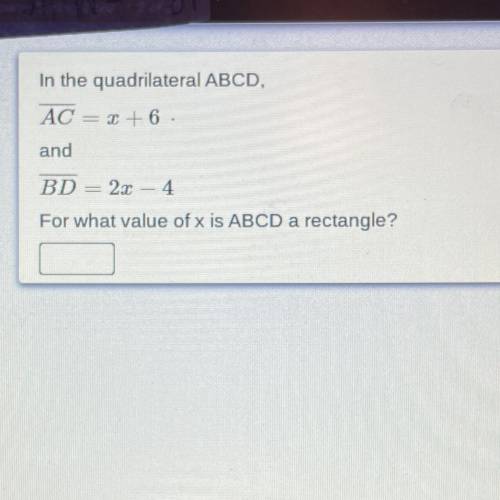 In the quadrilateral ABCD,

AC = x + 6.
and
BD = 2x - 4
For what value of x is ABCD a rectangle?