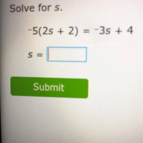 Solve for s. -5(2s + 5) = -3s + 4