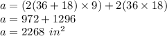 a = (2(36 + 18) \times 9) + 2(36 \times 18) \\ a = 972 + 1296 \\ a = 2268 \: \:  in^{2}