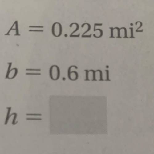 D the unknown r
A= 0.225 mi?
b= 0.6 mi
h=