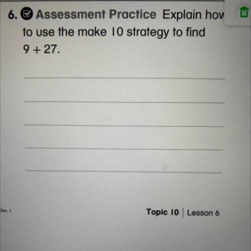 6. Assessment Practice Explain how
to use the make 10 strategy to find
9 + 27.
1