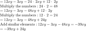 =12xy-3xy-24\cdot \:2xy+12\cdot \:2y\\\mathrm{Multiply\:the\:numbers:}\:24\cdot \:2=48\\=12xy-3xy-48xy+12\cdot \:2y\\\mathrm{Multiply\:the\:numbers:}\:12\cdot \:2=24\\=12xy-3xy-48xy+24y\\\mathrm{Add\:similar\:elements:}\:12xy-3xy-48xy=-39xy\\=-39xy+24y