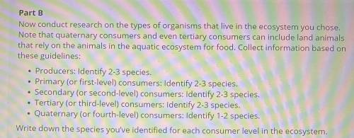 Please help

Now conduct research on the types of organisms that live in the ecosystem you choose