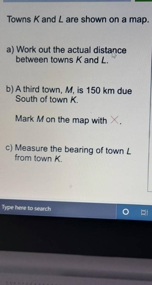16/57 Marks

40%Towns K and L are shown on a map.Nc)Ka) Work out the actual distancebetween towns