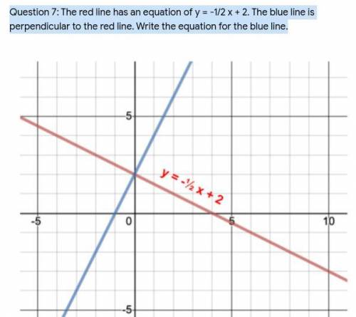 Question 7: The red line has an equation of y = -1/2 x + 2. The blue line is perpendicular to the r