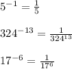 5^{-1} = \frac{1}{5}\\\\324^{-13}=\frac{1}{324^{13}}\\\\17^{-6} = \frac{1}{17^{6}}