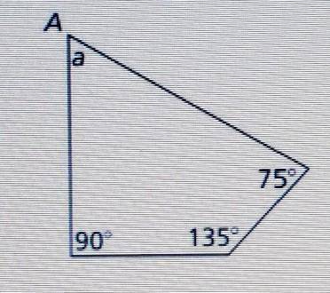 Let a equal measure of a angle a. The equation 360ﾟ= a + 90ﾟ+ 135ﾟ+ 75ﾟ represents the sum of the a