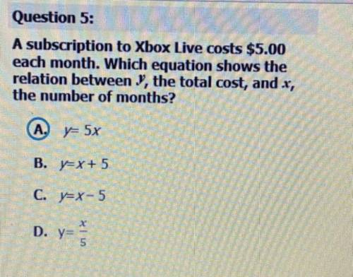 A subscription to Xbox Live costs $5.00

each month. Which equation shows the
relation between y,