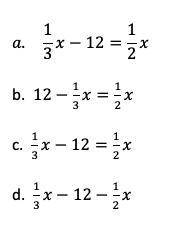 What is One third of x less 12 is equal to half the number? The options are in the picture below. I