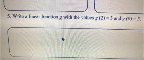 Write a linear function g with the values g (2) = 3 and g (6) = 5