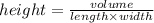 height =  \frac{volume}{length \times width}