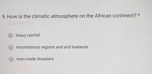 9. How is the climatic atmosphere on the African continent?

1.heavy rainfall2.mountainous regions