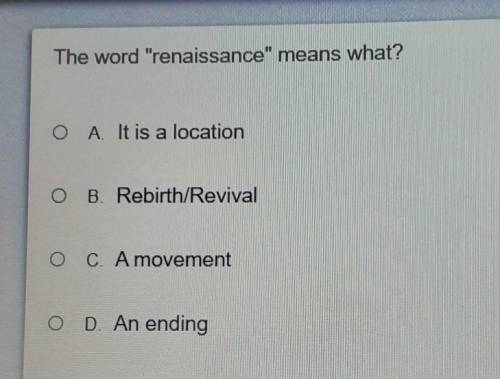 The word renaissance means what?

A It is a location B. Rebirth/Revival C. A movement D. An endi