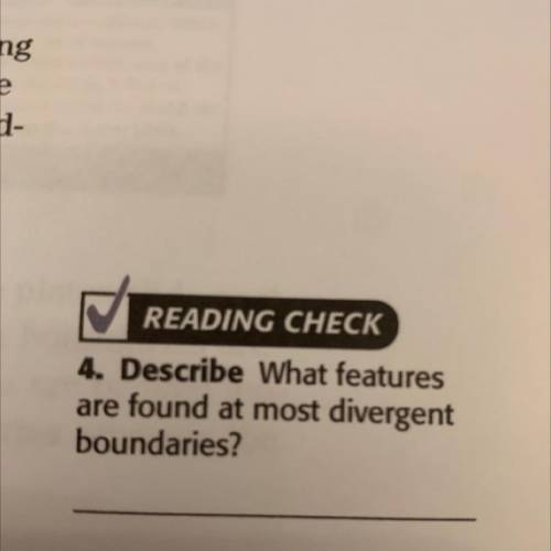 S

READING CHECK
4. Describe What features
are found at most divergent
boundaries?
Plz help