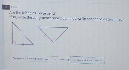 Question: Are the triangles Congruent?

if so, write the congruence shortcut. If not, write cannot
