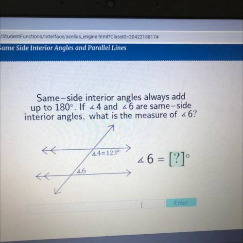 Same-side interior angles always add

up to 180°. If <4 and 46 are same-side
interior angles, w