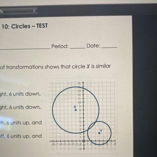 1. Which one of the following sequences of transformations shows that circle X is similar

to circ