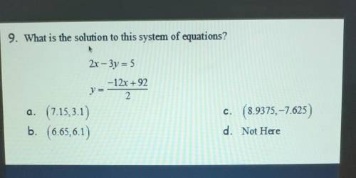 9. What is the solution to this system of equations? 2x – 3y = 5 -12x +92 y = 2. a. (7.15,3.1) b. (