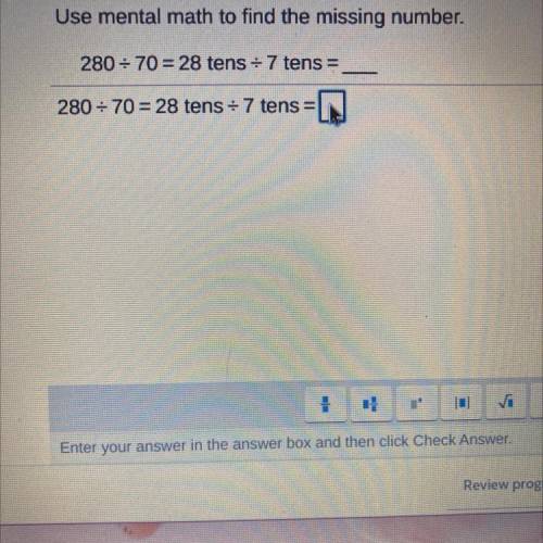 Use mental math to find the missing number.

280 - 70 = 28 tens = 7 tens =
280 = 70 = 28 tens - 7