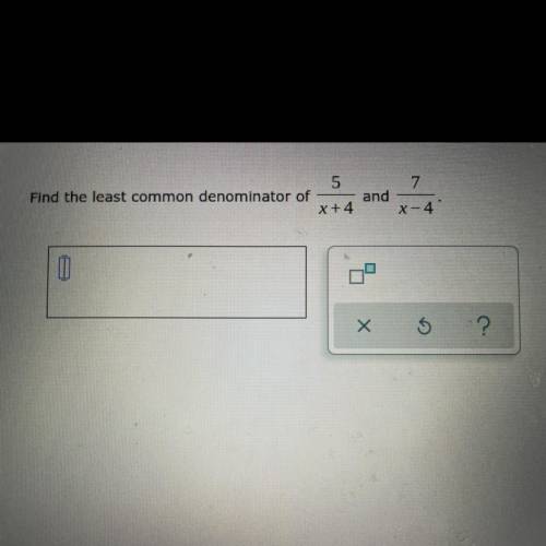 Find the least common denominator of
7
and
X+4 x-4