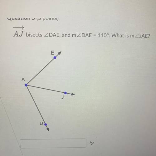 AJ bisects DAE, and m 2DAE = 110°. What is mZJAE?