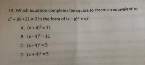 Which equation completes the square to create an equivalent to

x2 + 8x +11 = 0 in the form of (x