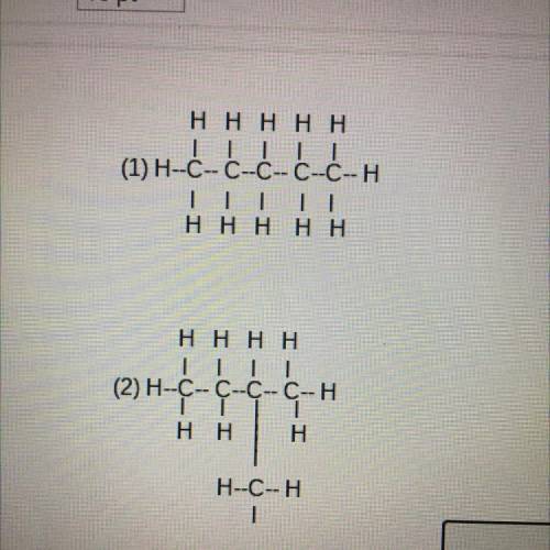 Name the two molecules Nн нннн

ТІТТІ
(1) Н-с-с-с-с-с-Н
ТІ
ннннн
нннн
TTTT
(2) Н-с-с-с-с-Н
ТІ T
Hн