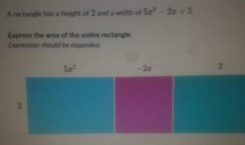 A rectangle has a height of 2 and a width of 5.22 2x + 3 Express the area of the entire rectangle.