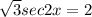 \sqrt{3} sec 2x=2