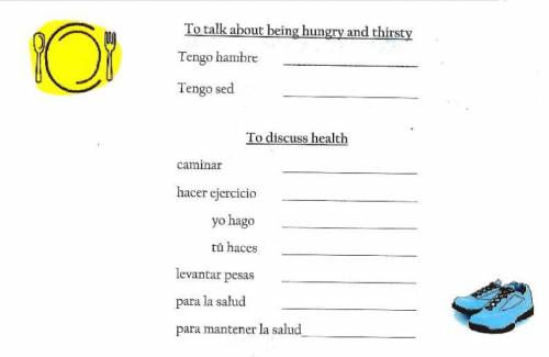 Fill this out:

To talk about being hungry and thirsty:Tengo harnbreTengo sedTo discuss health:cam