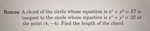 Bonus A chord of the circle whose equation is x² + y² = 57 is tangent to the circle whose equation