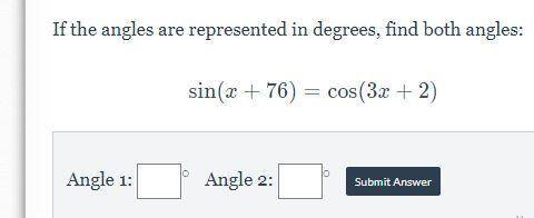 If the angles are represented in degrees, find both angles sin(x+76)=cos(3x+2)