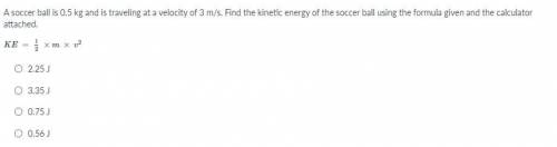 A soccer ball is 0.5 kg and is traveling at a velocity of 3 m/s. Find the kinetic energy of the soc