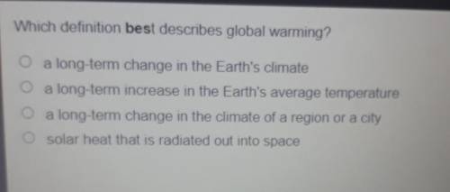 Which definition best describes global warming?

-a long-term change in the Earth's climate -a lon