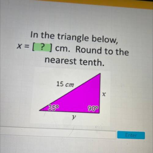 In the triangle below,

x = [ ? ] cm. Round to the
nearest tenth.
15 cm
х
350
9.00
y