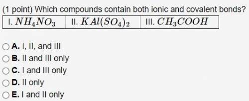 Please help!!

Which compounds contain both ionic and covalent bonds?
I. NH4NO3 II. KAl(SO4)2 III.