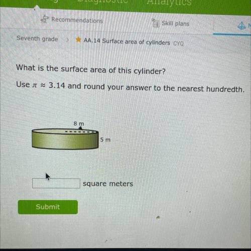 What is the surface area of this cylinder?

Use a ~ 3.14 and round your answer to the nearest hund
