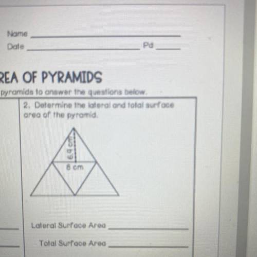 2. Determine the lateral and tolal surface

area of the pyramid.
6 CITA
8 cm
Laloral Surl'age Area
