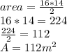 area=\frac{16*14}{2} \\16*14=224\\\frac{224}{2} =112\\A=112m^2