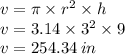 v = \pi \times  {r}^{2}  \times h \\ v = 3.14 \times  {3}^{2}  \times 9 \\ v = 254.34 \: in
