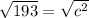 \sqrt{193} = \sqrt{c^2}