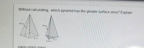 Without calculating, which pyramid has the greater surface area? Explain ​