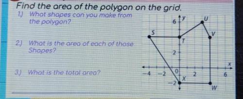 Find the area of the polygon on the grid. 2) What shapes can you make from the polygon? U 6 S. 2) W