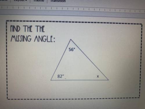 I FIND THE THE
MISSING ANGLE:
56°
82°
X