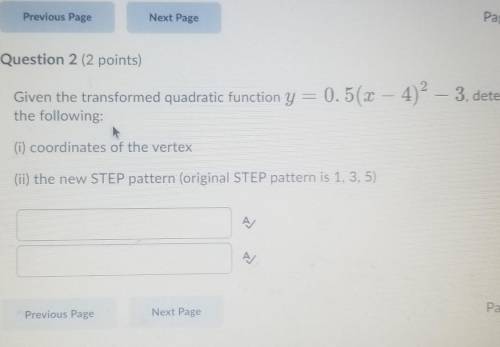 Previous Page

Next PagePage 2Question 2 (2 points)Given the transformed quadratic function y = 0.
