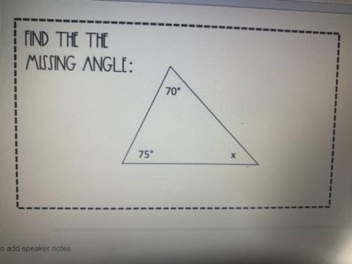FIND THE THE
MISSING ANGLE:
70°
75°
Х